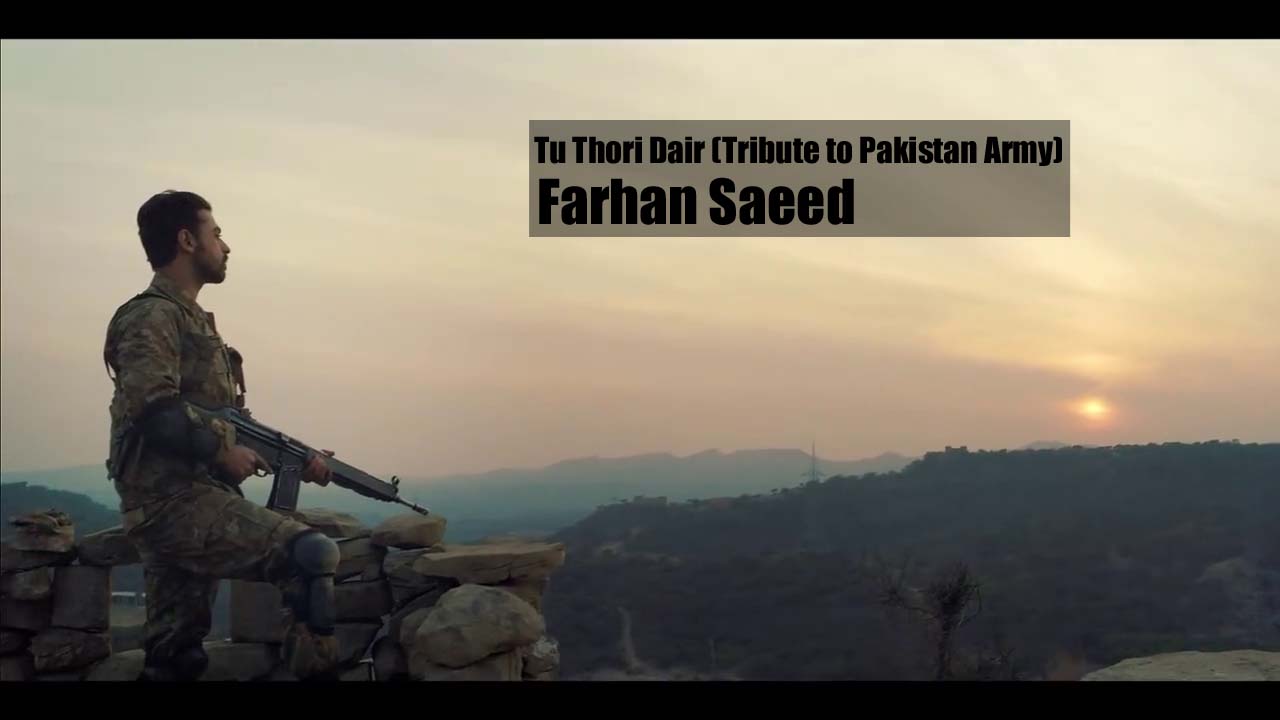 Tu Thori Dair - A Tribute To Pakistan Army By Farhan Saeed (video And Mp3)