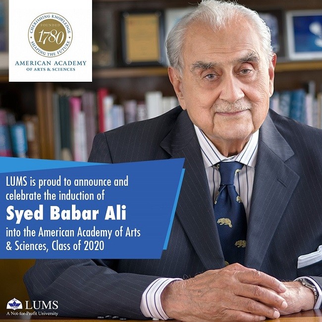 Syed Babar Ali - Syed Babar Ali, the Founding Pro Chancellor of LUMS and former President of the World Wildlife Fund, has been elected to this year’s class of the prestigious American Academy of Arts & Sciences. 