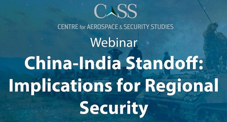 CASS - The Centre for Aerospace & Security Studies (CASS), an Islamabad-based independent think tank, will organize a Webinar titled “China-India Standoff: Implications for Regional Security” on June 18, 2020 as the two Countries are locked in another military crisis at the Line of Actual Control (LAC). In the Webinar, the Speakers will include the President CASS Air Chief Marshal (retd) Kaleem Saadat, the former Defence Secretary Lt General (retd) Naeem Khalid Lodhi, the former Foreign Secretary & Director CASS Ambassador Jalil Abbas Jilani, and Defence Editor at The Economist (UK) Shashank Joshi. The China’s People’s Liberation Army (PLA) has reportedly captured 40-60 kilometers of the disputed territory along the LAC and is consolidating its position in response to India’s earlier attempt to build road infrastructure. The recent crisis is different from the past ones in terms of intensity and magnitude. India is trying to portray Chinese action as an attempt to deflect attention from its ‘alleged’ mishandling of COVID-19 pandemic but it seems to have been triggered by India’s decision to build permanent infrastructure in the disputed territory after revocation of Article 370 and subsequent change in the status of Ladakh by making it a union territory in 2019. After initial denials, the Indian Defense Minister Rajnath Singh has acknowledged the Chinese incursions across the LAC. The first round of military-level dialogue on June 6, 2020 remained inconclusive, nevertheless, India continues to downplay the situation with an expectation that the issue would be resolved through a dialogue. While both China and India have demonstrated restraint by avoiding further escalation, there is a likelihood that this will continue to remain a contentious issue for both sides as China is unlikely to back down and India will continue to use it for its global political ambitions.