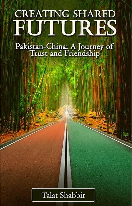 Book Review - CREATING SHARED FUTURES, Pakistan-China: A Journey of Trust and Friendship