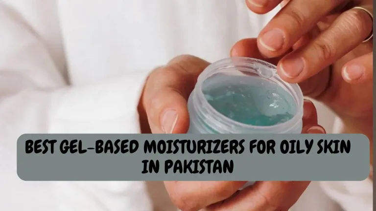 Best gel-based moisturisers in Paksitan for oily skin